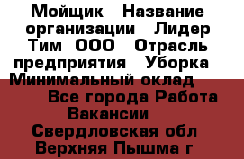 Мойщик › Название организации ­ Лидер Тим, ООО › Отрасль предприятия ­ Уборка › Минимальный оклад ­ 15 300 - Все города Работа » Вакансии   . Свердловская обл.,Верхняя Пышма г.